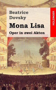 Title: Mona Lisa: Oper in zwei Akten, Author: Beatrice Dovsky
