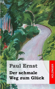 Title: Der schmale Weg zum Glück, Author: Paul Ernst