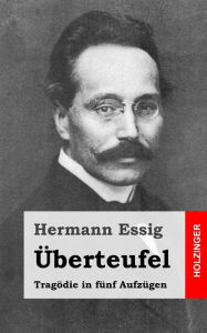 Title: Überteufel: Tragödie in fünf Aufzügen, Author: Hermann Essig