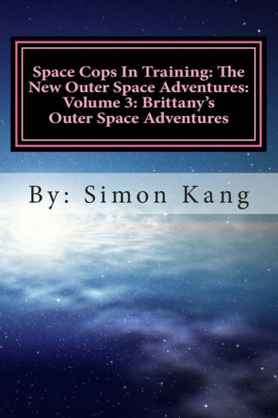 Space Cops In Training: The New Outer Space Adventures: Volume 3: Brittany's Outer Space Adventures: This year, Brittany is about to go on the adventure of her lifetime!