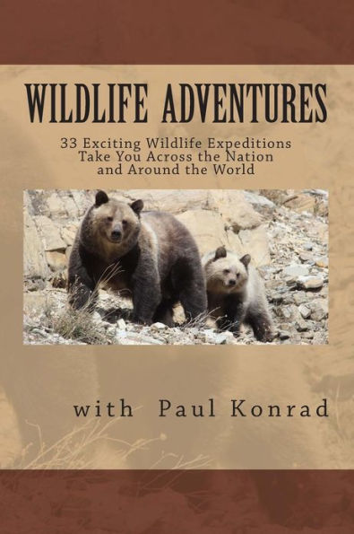 Wildlife Adventures: 33 Exciting Wildlife Expeditions Take You Across the Nation and Around the World