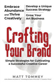 Title: Crafting Your Brand: Simple Strategies for Cultivating a Successful Creative Career, Author: Matt Tommey