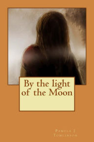 Title: By the light of the Moon: By the light of the Moon, Author: Pamela J Tomlinson