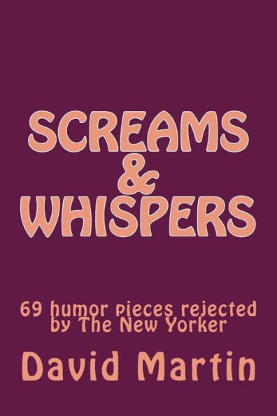 Screams & Whispers: 69 humor pieces rejected by The New Yorker