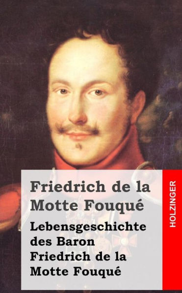 Lebensgeschichte des Baron Friedrich de la Motte Fouqué: Aufgezeichnet durch ihn selbst