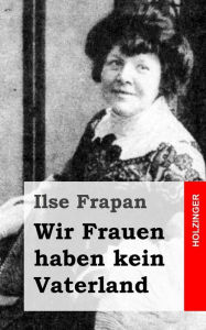 Title: Wir Frauen haben kein Vaterland: Monologe einer Fledermaus, Author: Ilse Frapan