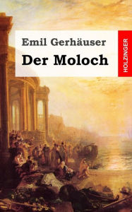 Title: Der Moloch: Musikalische Tragödie in drei Aufzügen, Author: Emil Gerhäuser