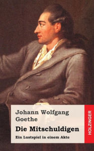 Title: Die Mitschuldigen: Ein Lustspiel in einem Akte, Author: Johann Wolfgang Goethe