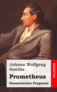 Title: Prometheus: Dramatisches Fragment, Author: Johann Wolfgang Goethe