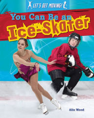 Title: You Can Be an Ice-Skater, Author: Alix Wood