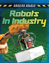 Title: Robots in Industry, Author: Louise Spilsbury