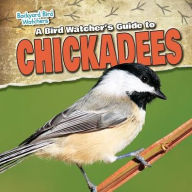 Title: A Bird Watcher's Guide to Chickadees, Author: Mark Harasymiw