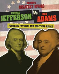 Title: Thomas Jefferson vs. John Adams: Founding Fathers and Political Rivals, Author: Ellis Roxburgh
