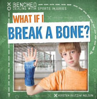Title: What If I Break a Bone?, Author: Kristen Rajczak Nelson