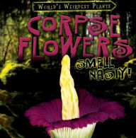 Title: Corpse Flowers Smell Nasty!, Author: Tayler Cole