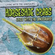Title: Horseshoe Crabs Lived with the Dinosaurs!, Author: Sarah Machajewski
