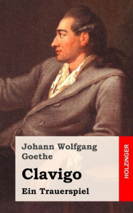 Title: Clavigo: Ein Trauerspiel, Author: Johann Wolfgang Goethe