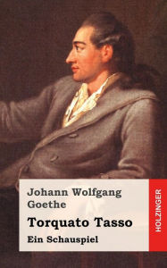 Title: Torquato Tasso: Ein Schauspiel, Author: Johann Wolfgang Goethe