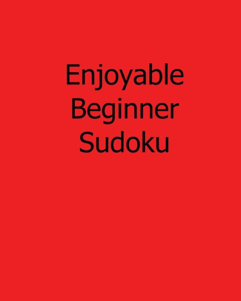 Enjoyable Beginner Sudoku: 80 Easy to Read, Large Print Sudoku Puzzles