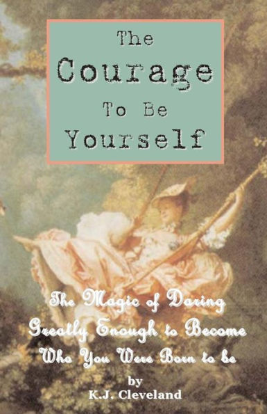 The Courage to be Yourself: Magic of Daring Greatly Enough Become Who You Were Born