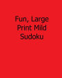 Fun, Large Print Mild Sudoku: 80 Easy to Read, Large Print Sudoku Puzzles