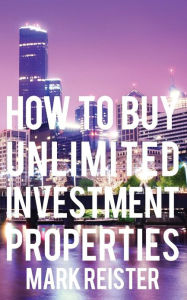 Title: How to Buy Unlimited Investment Properties, Author: Mark Reister