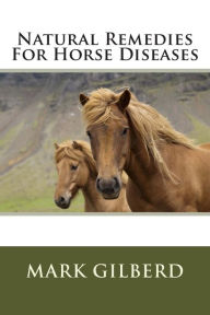 Title: Natural Remedies For Horse Diseases, Author: Mark Gilberd