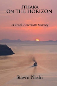 Title: Ithaka on the Horizon: A Greek-American Journey, Author: Stavro Nashi