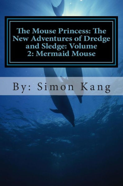 The Mouse Princess: The New Adventures of Dredge and Sledge: Volume 2: Mermaid Mouse: This year, Dredge and Sledge are going into the depths of the seas for their next big adventure!