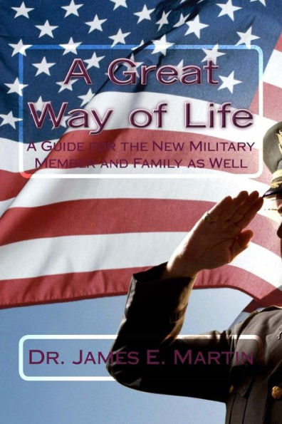 A Great Way of Life: A Guide for the New Military Member and Family as Well