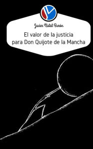 Title: El valor de la justicia para Don Quijote de la Mancha, Author: Jose Manuel Servera Rodriguez