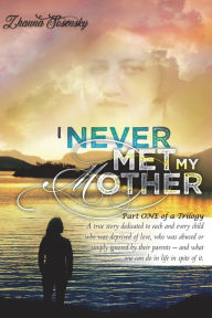 Title: I Never Met My Mother: A true story dedicated to each and every child who was deprived of love, who was abused or simply ignored by their parents - and what one can do in life in spite of it., Author: Janna Sosensky