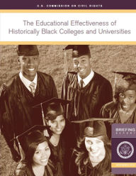 Title: The Educational Effectiveness of Historically Black Colleges and Universities: A Briefing by the U.S. Commission on Civil Rights held in Washington, DC, Author: U S Commission on Civil Rights