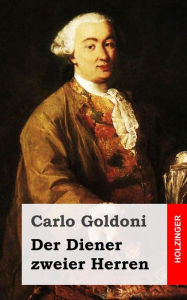 Title: Der Diener zweier Herren: (Il servitore di due padroni), Author: Carlo Goldoni