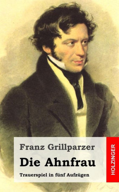 Die Ahnfrau: Trauerspiel in fünf Aufzügen by Franz Grillparzer ...