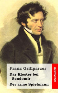 Title: Das Kloster bei Sendomir / Der arme Spielmann: Zwei Erzählungen, Author: Franz Grillparzer