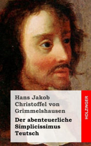 Title: Der abenteuerliche Simplicissimus Teutsch, Author: Hans Jakob Christoffel von Grimmelshausen