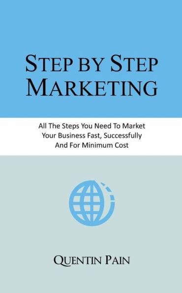 Step by Step Marketing: From Zero To 36,000 Customers. A Real Life Guide To Small Business Success