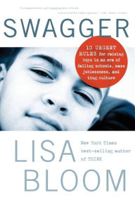 Title: Swagger: 10 Urgent Rules for Raising Boys in an Era of Failing Schools, Mass Joblessness, and Thug Culture, Author: Lisa Bloom