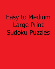 Title: Easy to Medium Large Print Sudoku Puzzles: Fun, Large Grid Sudoku Puzzles, Author: Colin Wright
