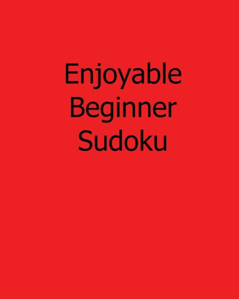 Enjoyable Beginner Sudoku: Fun, Large Print Sudoku Puzzles