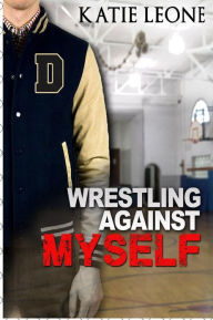 Title: Wrestling Against Myself, Author: Katie Leone