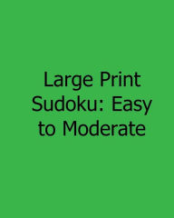 Title: Large Print Sudoku: Easy to Moderate: Fun, Large Print Sudoku Puzzles, Author: Megan Stewart