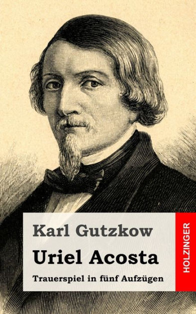 Uriel Acosta: Trauerspiel in fünf Aufzügen by Karl Gutzkow, Paperback ...