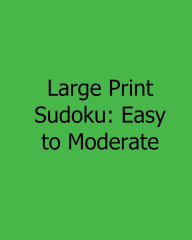 Title: Large Print Sudoku: Easy to Moderate: Fun, Large Print Sudoku Puzzles, Author: Jennifer Jones