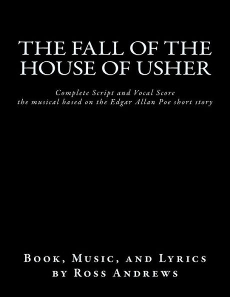 The Fall of the House of Usher, the Musical, complete Script and Vocal Score: based on the Edgar Allan Poe short story