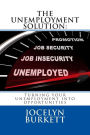 The Unemployment Solution: Turning Your Unemployment Into Opportunities: Free Money, Services and Benefits for Unemployed and Displaced Workers