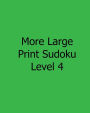 More Large Print Sudoku Level 4: Fun, Large Grid Sudoku Puzzles