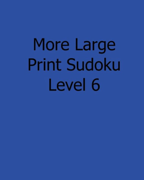 More Large Print Sudoku Level 6: Fun, Large Grid Sudoku Puzzles