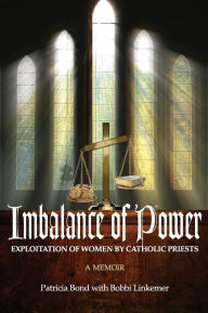 Title: Imbalance of Power: Exploitation of Women by Catholic Priests, Author: Patricia A Bond